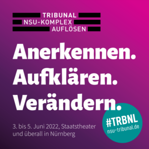 Ein Werbebild für das NSU-Tribunal in Nürnberg 2022. Es trägt die Schlagworte "Anerkennen. Aufklären. Verändern" sowie Ort und Termin der Veranstaltung